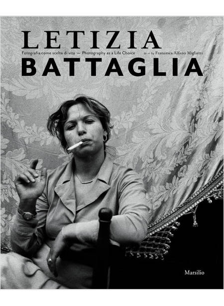 LETIZIA BATTAGLIA. FOTOGRAFIA COME SCELTA DI VITA. EDIZ. ITALIANA E INGLESE