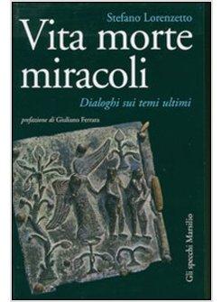 VITA MORTE MIRACOLI  DIALOGHI SUI TEMI ULTIMI