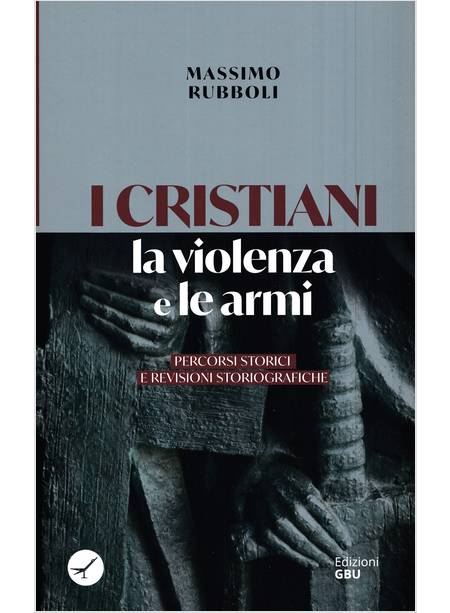 I CRISTIANI, LA VIOLENZA E LE ARMI. PERCORSI STORICI E REVISIONI STORIOGRAFICHE 