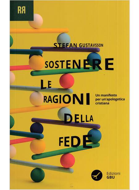 SOSTENERE LE RAGIONI DELLA FEDE UN MANIFESTO PER UN'APOLOGETICA CRISTIANA