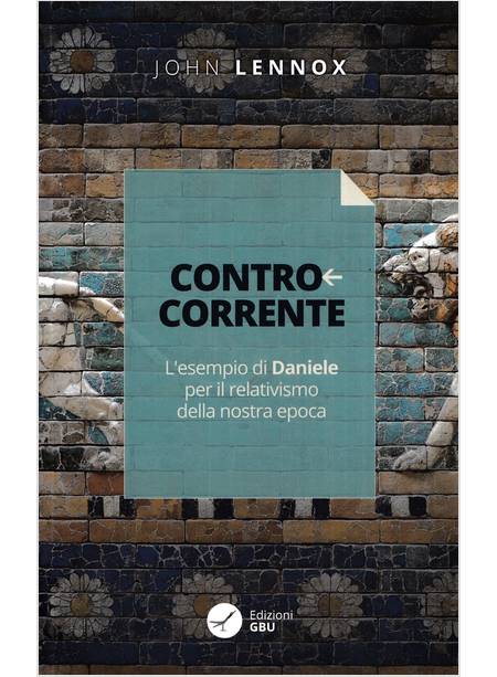 CONTRO CORRENTE L'ESEMPIO DI DANIELE PER IL RELATIVISMO DELLA NOSTRA EPOCA