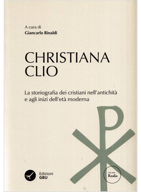 CHRISTIANA CLIO LA STORIOGRAFIA DEI CRISTIANI NELL'ANTICHITA'