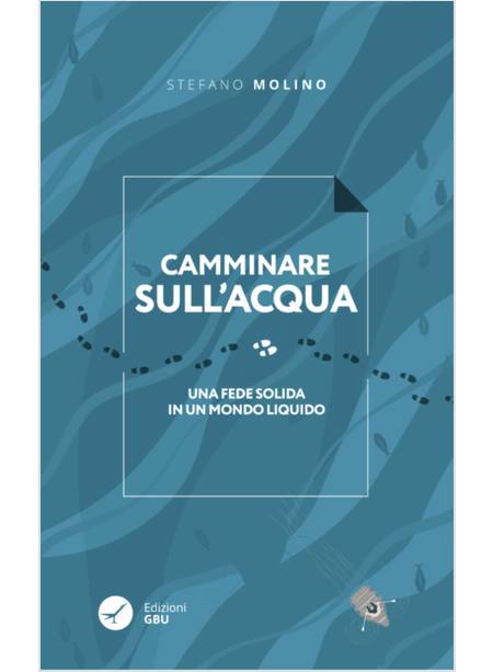 CAMMINARE SULL'ACQUA UNA FEDE SOLIDA IN UN MONDO LIQUIDO