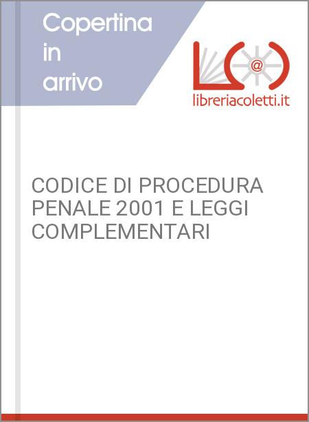 CODICE DI PROCEDURA PENALE 2001 E LEGGI COMPLEMENTARI