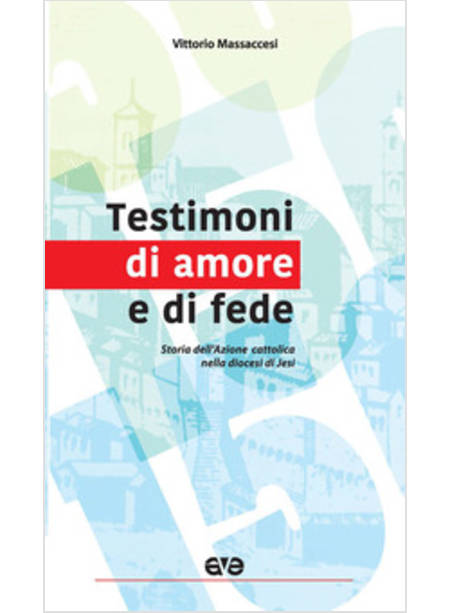 TESTIMONI DI AMORE E DI FEDE. STORIA DELL'AZIONE CATTOLICA NELLA DIOCESI DI JESI