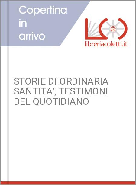 STORIE DI ORDINARIA SANTITA', TESTIMONI DEL QUOTIDIANO