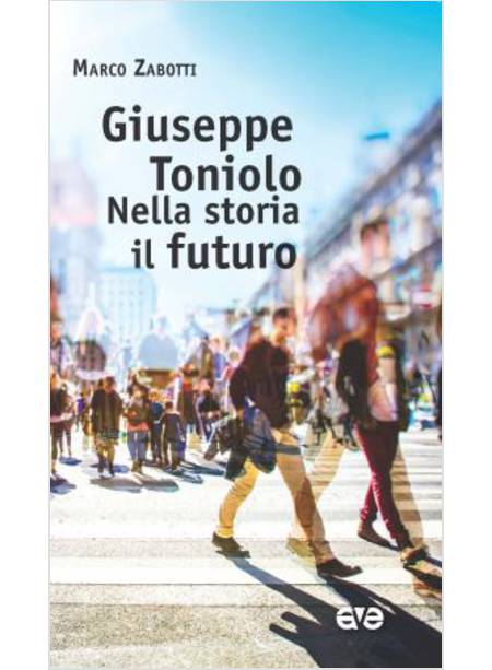 GIUSEPPE TONIOLO. NELLA STORIA IL FUTURO