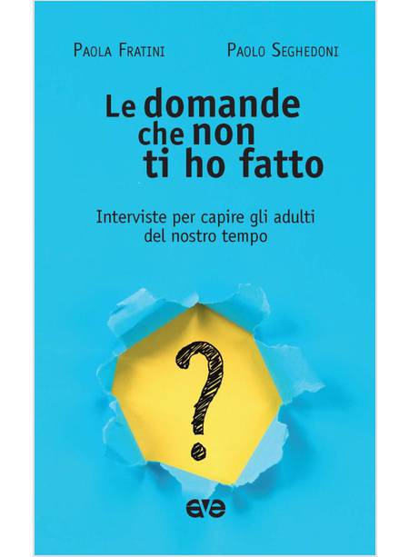 LE DOMANDE CHE NON TI HO FATTO INTERVISTE PER CAPIRE GLI ADULTI DEL NOSTRO TEMPO