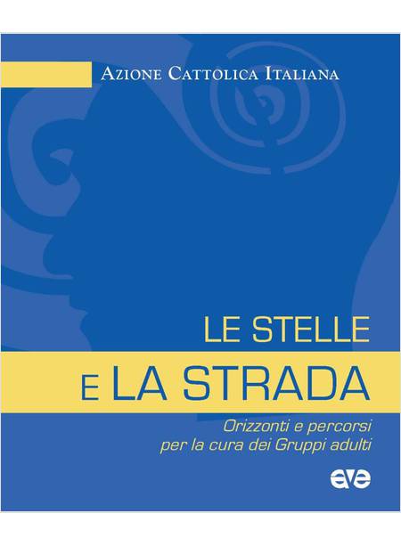 LE STELLE E LA STRADA ORIZZONTI E PERCORSI PER LA CURA DEI GRUPPI ADULTI 