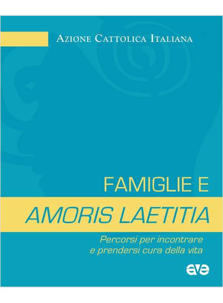 FAMIGLIE E AMORIS LAETITIA PERCORSI PER INCONTRARE E PRENDERSI CURA DELLA VITA