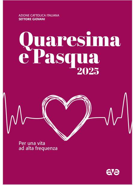 QUARESIMA E PASQUA 2025 PER UNA VITA AD ALTA FREQUENZA SETTORE GIOVANI