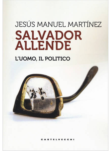 SALVADOR ALLENDE. L'UOMO. IL POLITICO