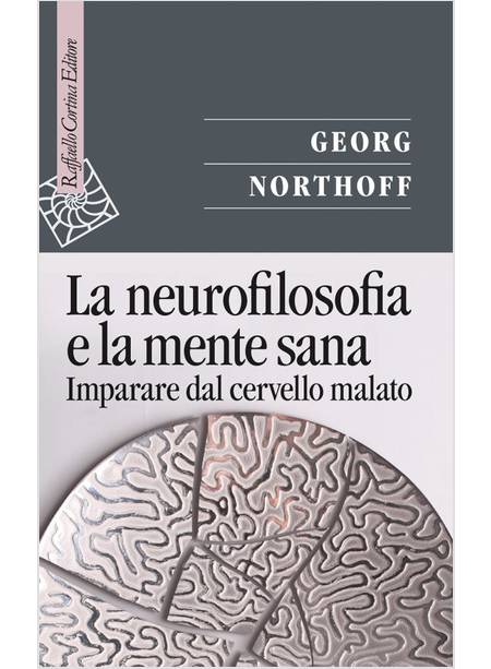 LA NEUROFILOSOFIA E LA MENTE SANA. IMPARARE DAL CERVELLO MALATO