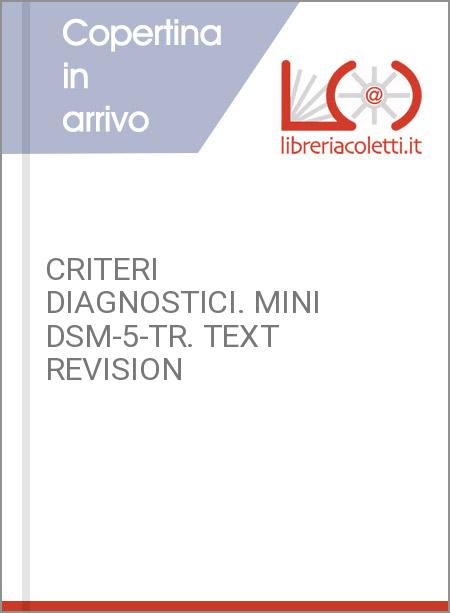 CRITERI DIAGNOSTICI. MINI DSM-5-TR. TEXT REVISION