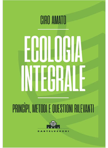 ECOLOGIA INTEGRALE. PRINCIPI, METODI E QUESTIONI RILEVANTI