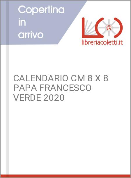 CALENDARIO CM 8 X 8 PAPA FRANCESCO VERDE 2020