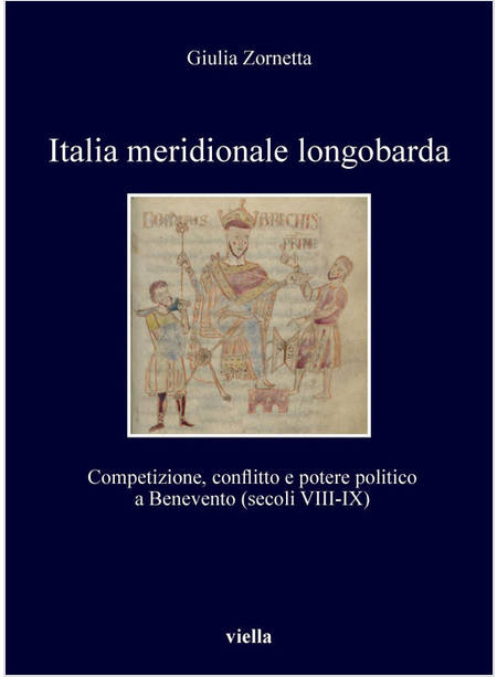 ITALIA MERIDIONALE LONGOBARDA. COMPETIZIONE, CONFLITTO E POTERE POLITICO A BENEV