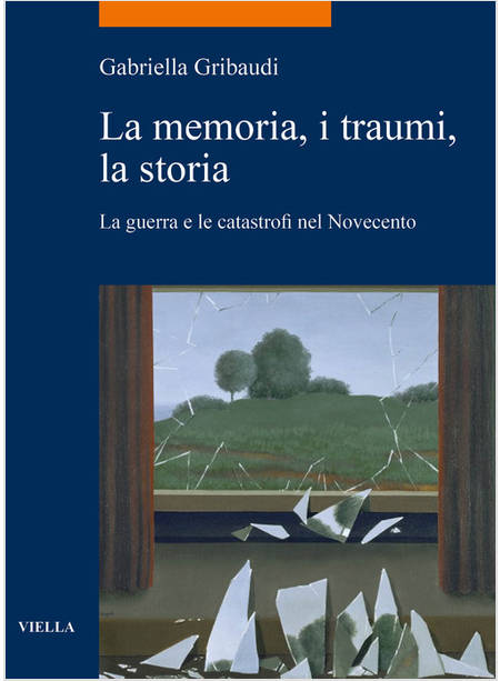 MEMORIA, I TRAUMI, LA STORIA. LA GUERRA E LE CATASTROFI NEL NOVECENTO (LA)