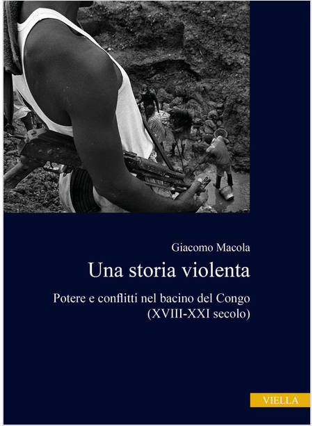 STORIA VIOLENTA. POTERE E CONFLITTI NEL BACINO DEL CONGO (XVIII-XXI SECOLO) (UNA