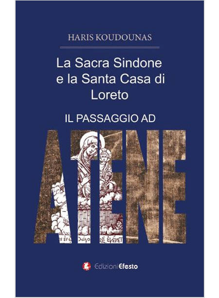 SACRA SINDONE E LA SANTA CASA DI LORETO. (IL PASSAGGIO AD ATENE) (LA)