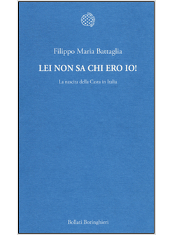 LEI NON SA CHI ERO IO! LA NASCITA DELLA CASTA IN ITALIA