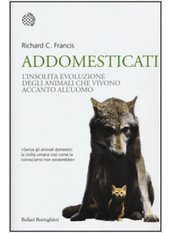 ADDOMESTICATI. L'INSOLITA EVOLUZIONE DEGLI ANIMALI CHE VIVONO ACCANTO ALL'UOMO