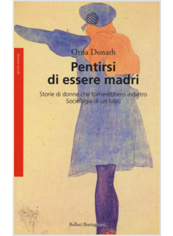 PENTIRSI DI ESSERE MADRI. STORIE DI DONNE CHE TORNEREBBERO INDIETRO