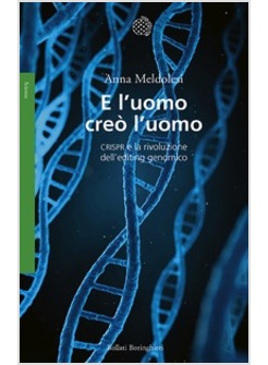 E L'UOMO CREO' L'UOMO. CRISPR E LA RIVOLUZIONE DELL'EDITING GENOMICO