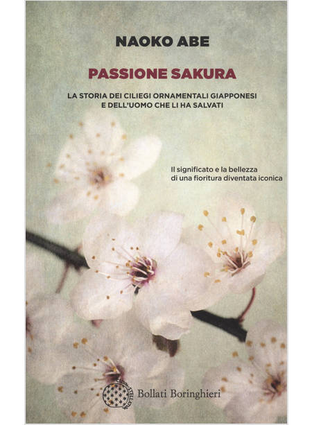 PASSIONE SAKURA. LA STORIA DEI CILIEGI ORNAMENTALI GIAPPONESI E DELL'UOMO CHE LI