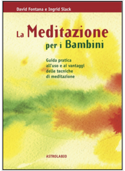 MEDITAZIONE PER I BAMBINI. GUIDA PRATICA ALL'USO E AI VANTAGGI DELLE TECNICHE DI