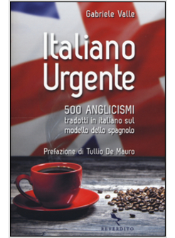 ITALIANO URGENTE. 500 ANGLICISMI TRADOTTI IN ITALIANO SUL MODELLO DELLO SPAGNOLO
