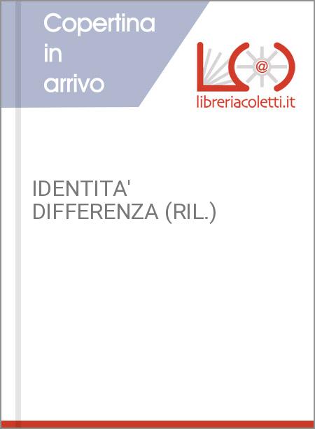 IDENTITA' DIFFERENZA (RIL.)