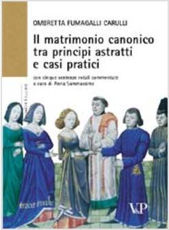 MATRIMONIO CANONICO FRA PRINCIPI ASTRATTI E CASI PRATICI (IL)