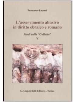 ASSERVIMENTO ABUSIVO IN DIRITTO EBRAICO E ROMANO STUDI SULLA «COLLATIO» V (L')