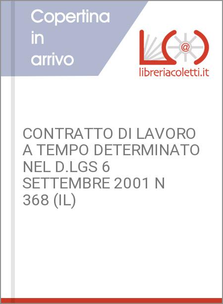 CONTRATTO DI LAVORO A TEMPO DETERMINATO NEL D.LGS 6 SETTEMBRE 2001 N 368 (IL)