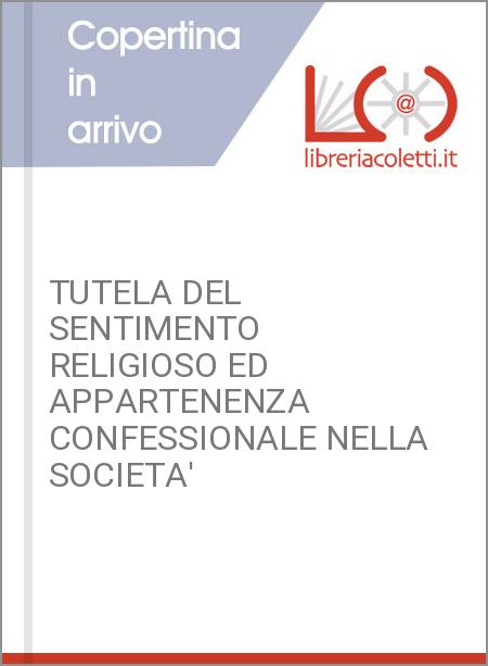 TUTELA DEL SENTIMENTO RELIGIOSO ED APPARTENENZA CONFESSIONALE NELLA SOCIETA'