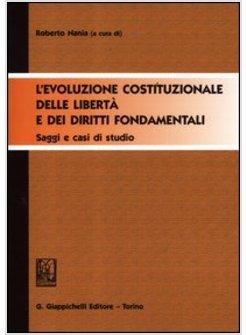 EVOLUZIONE COSTITUZIONALE DELLE LIBERTA' E DEI DIRITTI FONDAMENTALI. SAGGI E CAS