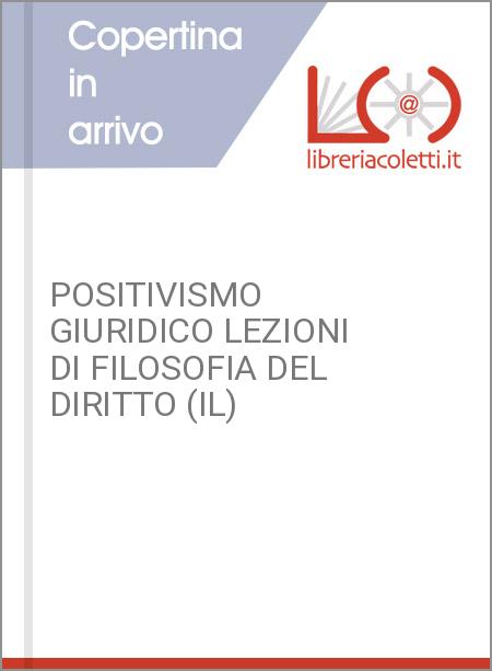 POSITIVISMO GIURIDICO LEZIONI DI FILOSOFIA DEL DIRITTO (IL)