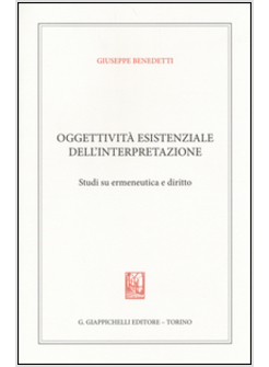 OGGETTIVITA' ESISTENZIALE DELL'INTERPRETAZIONE. STUDI SU ERMENEUTICA E DIRITTO