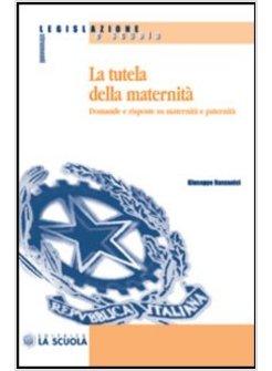 TUTELA DELLA MATERNITA'. DOMANDE E RISPOSTE SU MATERNITA' E PATERNITA' (LA)