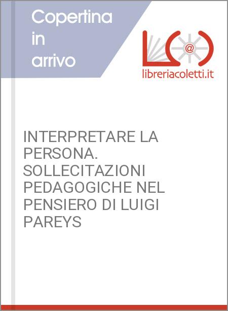 INTERPRETARE LA PERSONA. SOLLECITAZIONI PEDAGOGICHE NEL PENSIERO DI LUIGI PAREYS