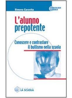 ALUNNO PREPOTENTE. CONOSCERE E CONTRASTARE IL BULLISMO NELLA SCUOLA (L')