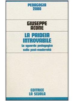 PAIDEIA INTROVABILE LO SGUARDO PEDAGOGICO SULLA POST-MODERNITA' (LA)