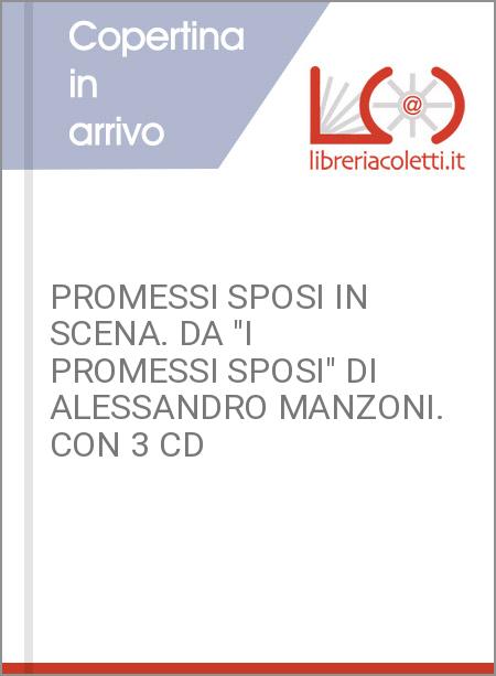 PROMESSI SPOSI IN SCENA. DA "I PROMESSI SPOSI" DI ALESSANDRO MANZONI. CON 3 CD