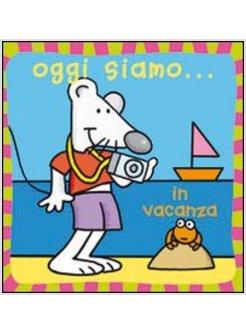 OGGI SIAMO... IN VACANZA. EDIZ. ILLUSTRATA