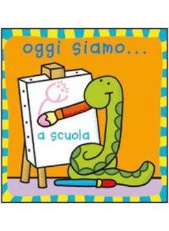 OGGI SIAMO... A SCUOLA. EDIZ. ILLUSTRATA