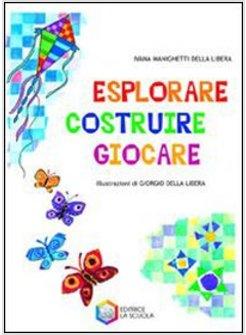 ESPLORARE, COSTRUIRE, GIOCARE. EDIZ. ILLUSTRATA