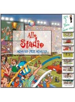 ALLO STADIO. MINUTO PER MINUTO. EDIZ. ILLUSTRATA