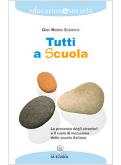 TUTTI A SCUOLA. LA PRESENZA DEGLI STRANIERI E IL RUOLO DI INCLUSIONE DELLA SCUOL