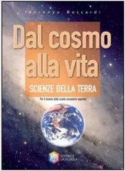 DAL COSMO ALLA VITA. SCIENZE DELLA TERRA PER IL BIENNIO. PER LE SCUOLE SUPERIORI